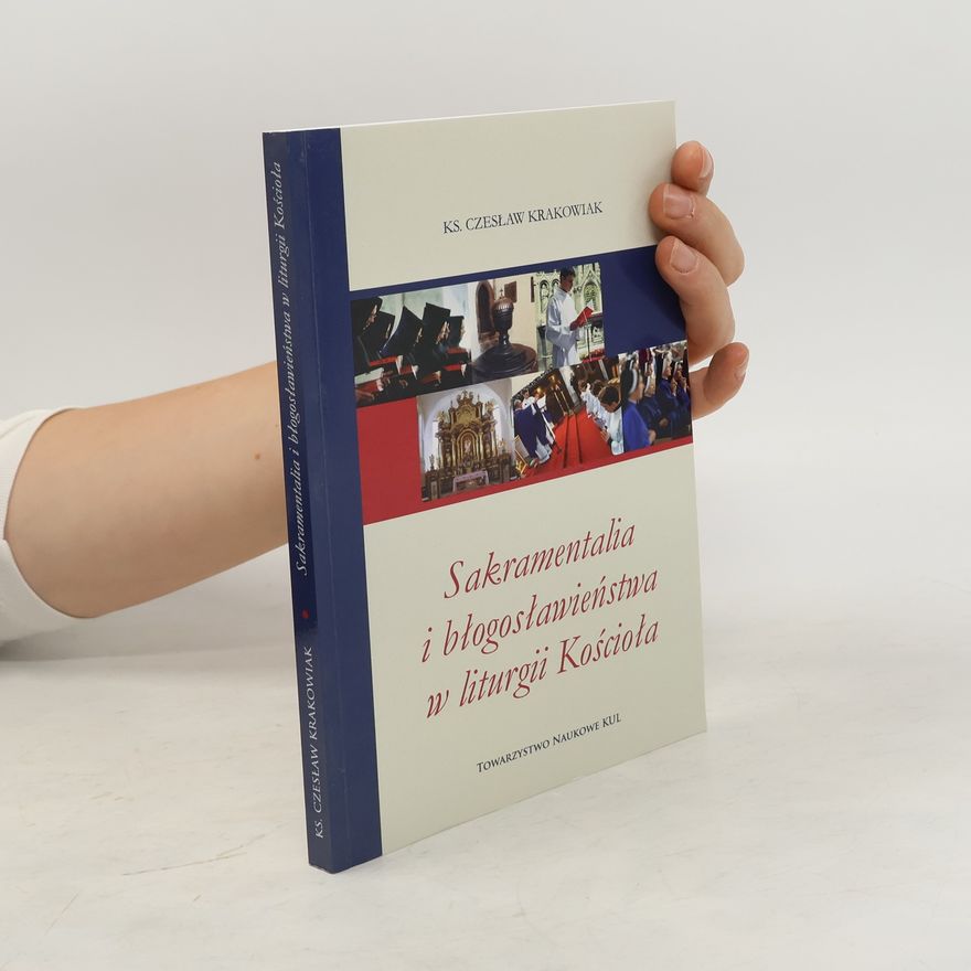 Czesław Krakowiak Sakramentalia i błogosławieństwa w liturgii Kościoła