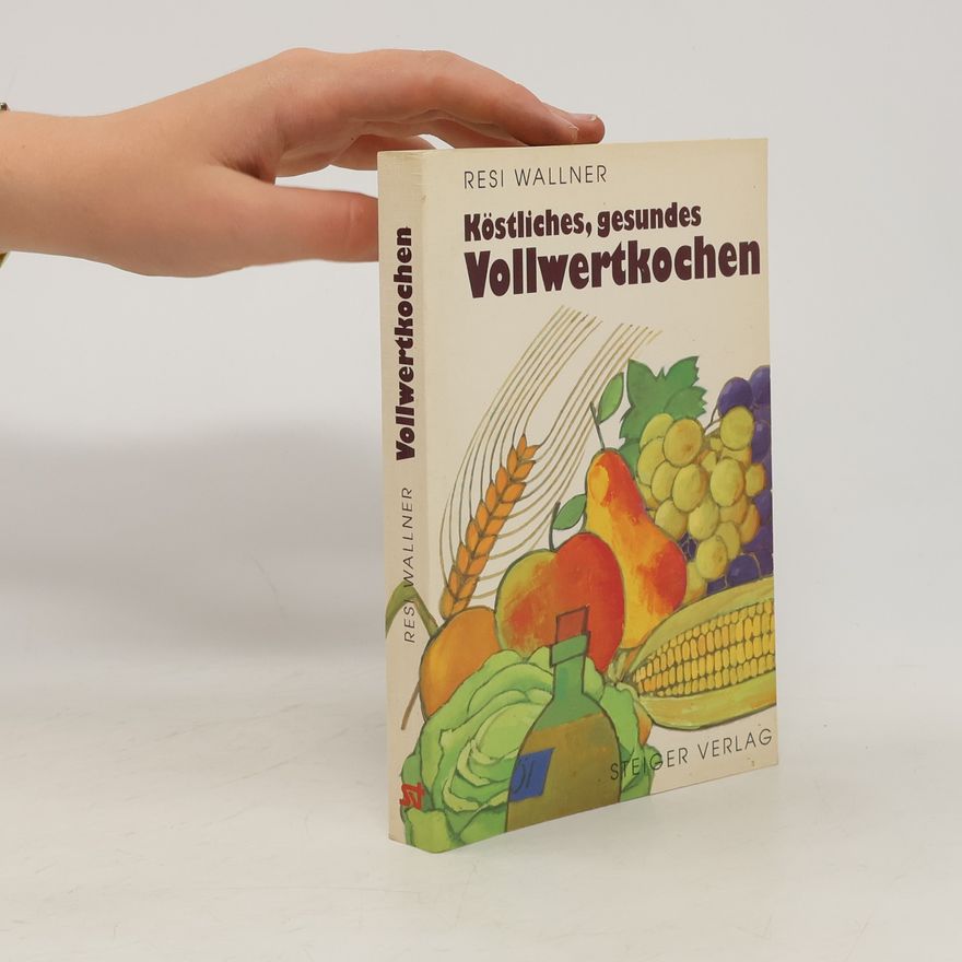 Resi Wallner Köstliches, gesundes Vollwertkochen