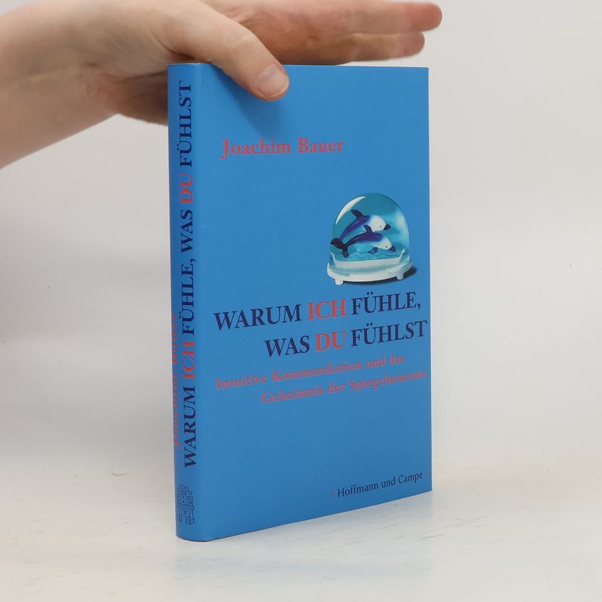Joachim Bauer Warum ich fühle, was du fühlst
