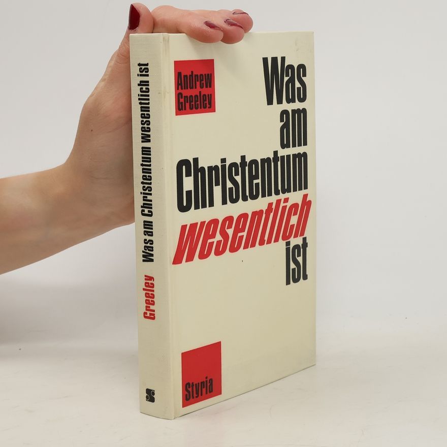 Andrew Greeley Was am Christentum wesentlich ist