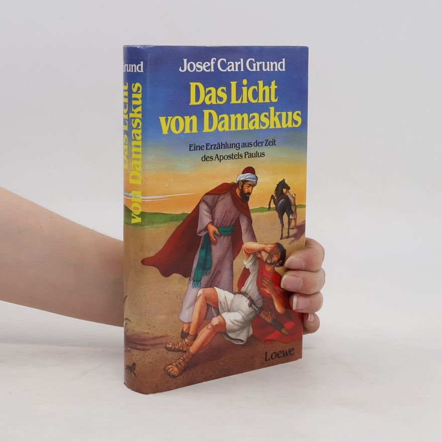 Josef Carl Grund Das Licht von Damaskus. Eine Erzählung aus der Zeit des Apostels Paulus
