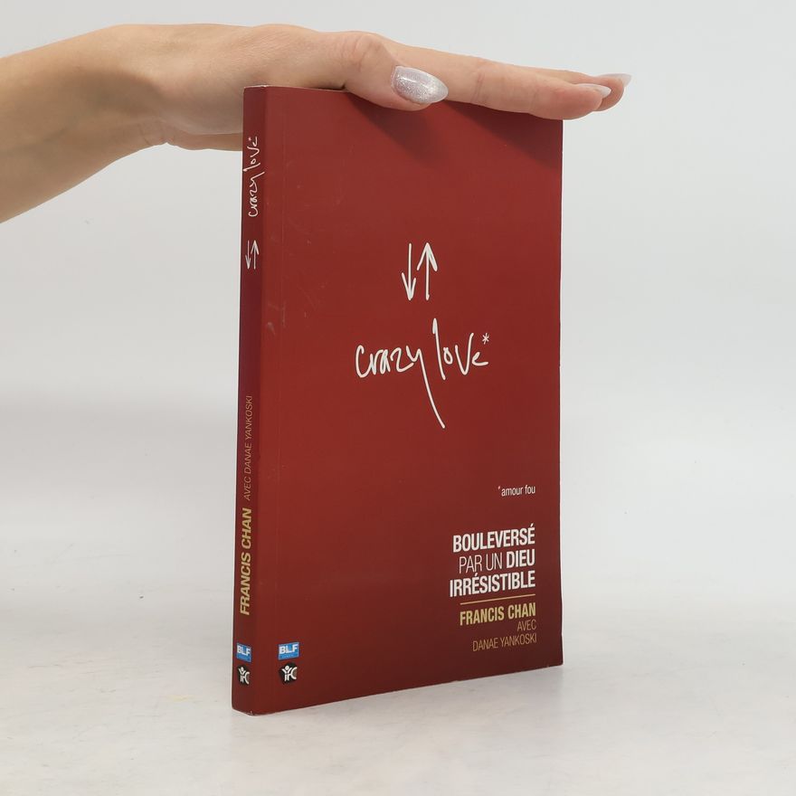Francis Chan Crazy love bouleversé par un Dieu irrésistible