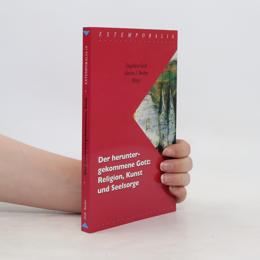 Engelbert Groß Der heruntergekommene Gott: Religion, Kunst und Seelsorge
