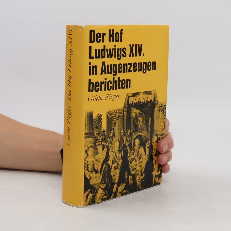 Gilette Ziegler Der Hof Ludwigs XIV. in Augenzeugen berichten