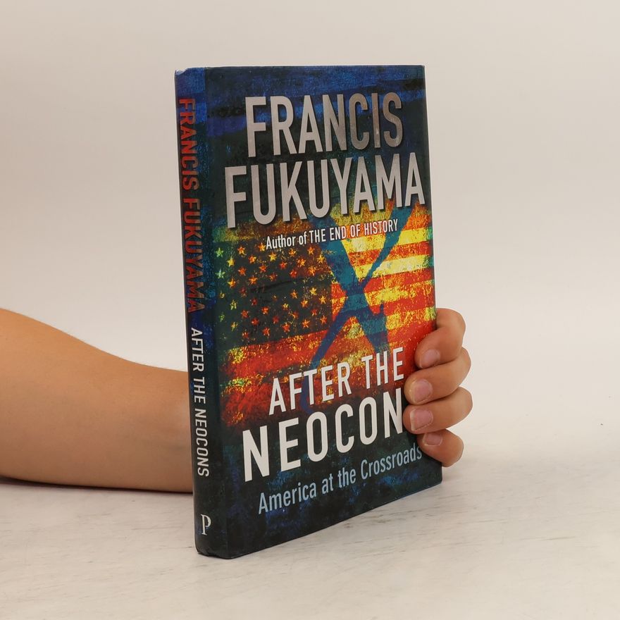 Francis Fukuyama After the Neocons: America at the Crossroads
