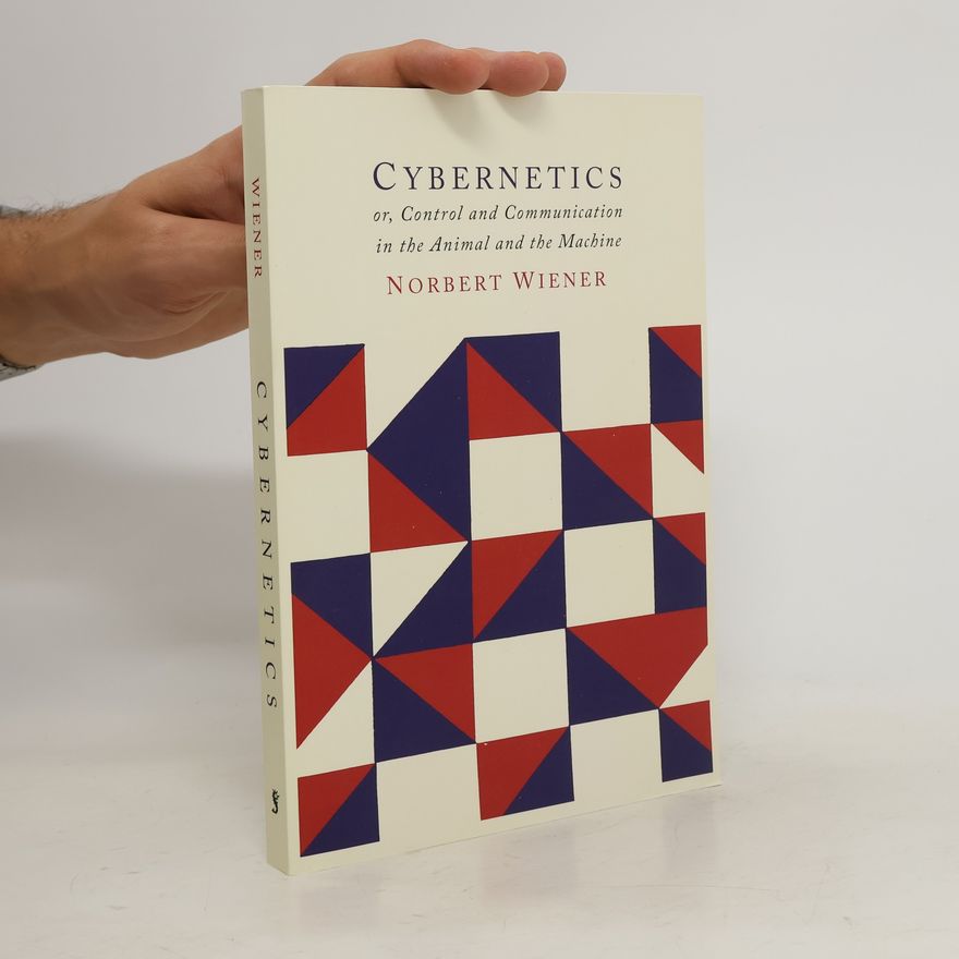 Norbert Wiener Cybernetics: Control and Communication in the Animal and the Machine