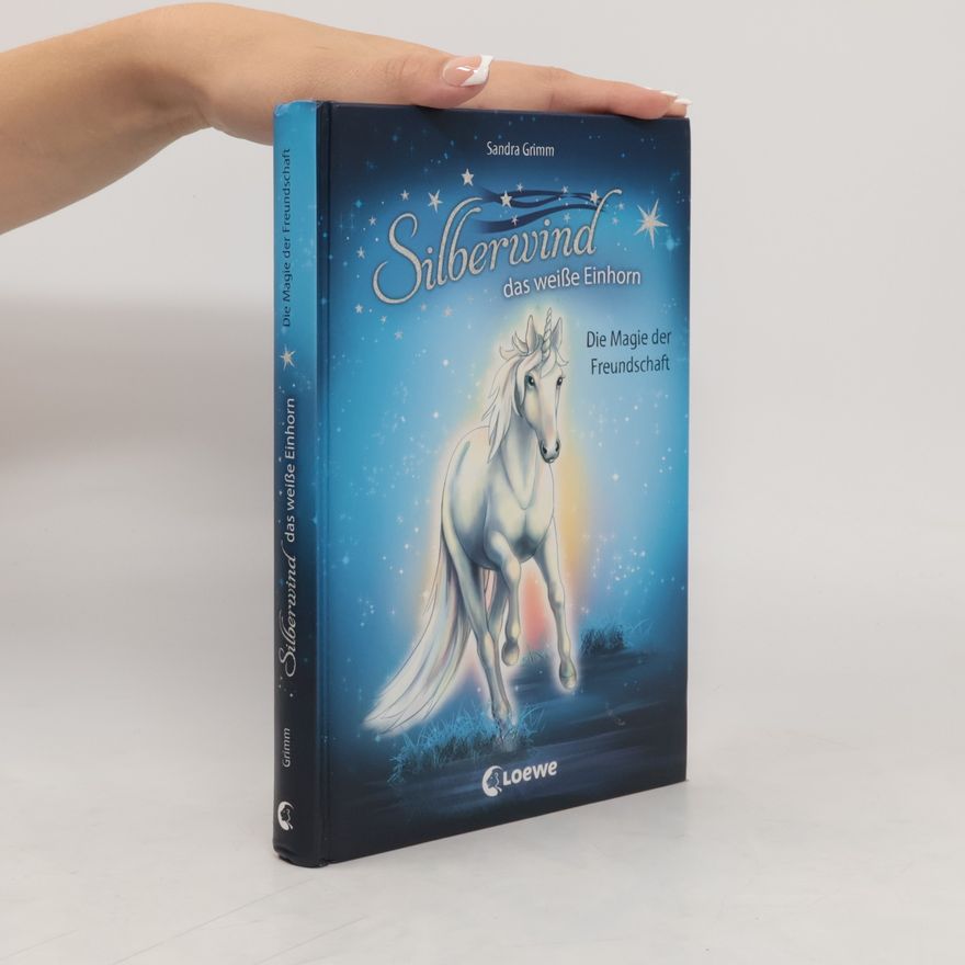 Sandra Grimm Silberwind, das weiße Einhorn. Die Magie der Freundschaft