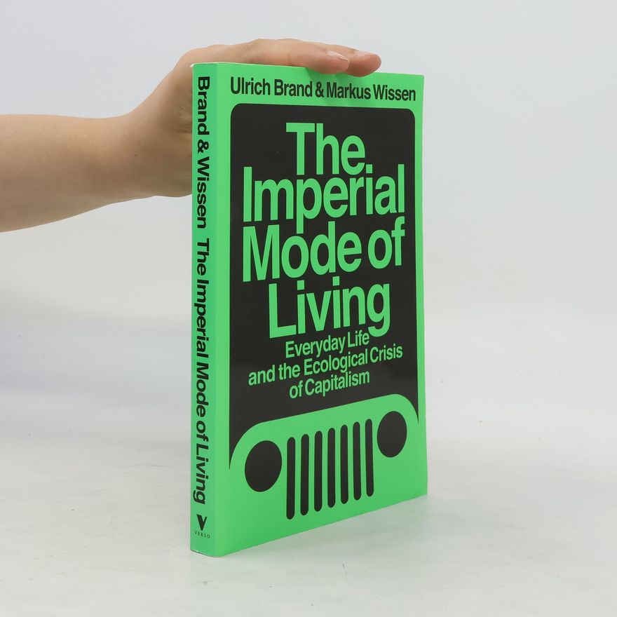 Ulrich Brand The Imperial Mode of Living: Everyday Life and the Ecological Crisis of Capitalism