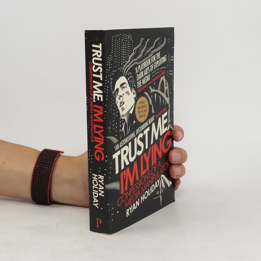 Ryan Holiday Trust me, I'm lying : confessions of a media manipulator