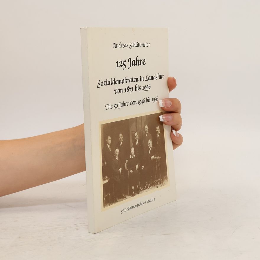 Andreas Schlittmeier  125 Jahre Sozialdemokraten in Landshut von 1871 bis 1996