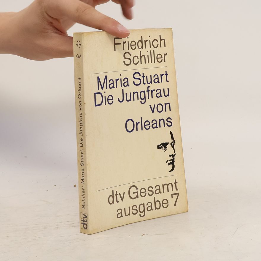 Friedrich Schiller Maria Stuart. Die Jungfrau von Orleans