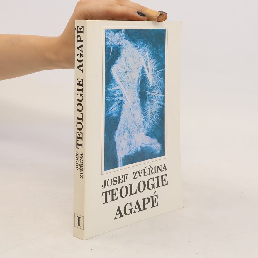 Josef Zvěřina Teologie Agapé : dogmatika. Svazek I.