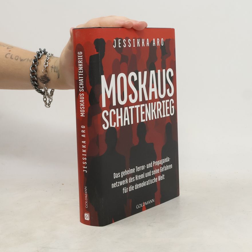 Jessikka Aro Moskaus Schattenkrieg. Das geheime Terror- und Propagandanetzwerk des Kreml und seine Gefahren für die demokratische Welt