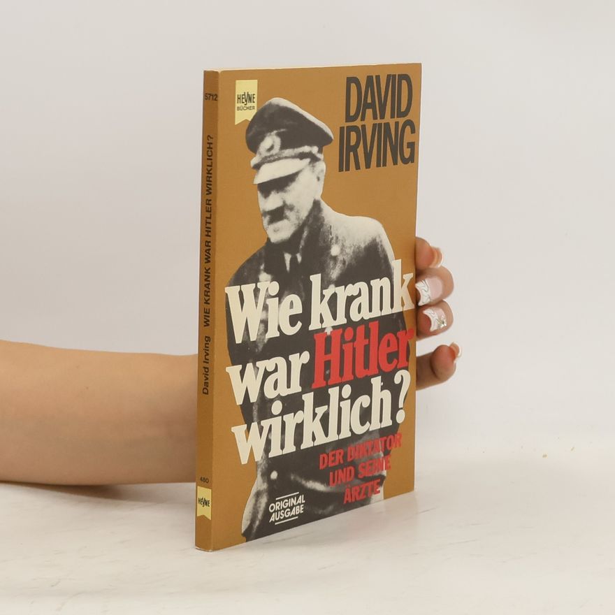 David John Cawdell Irving Wie krank war Hitler wirklich?