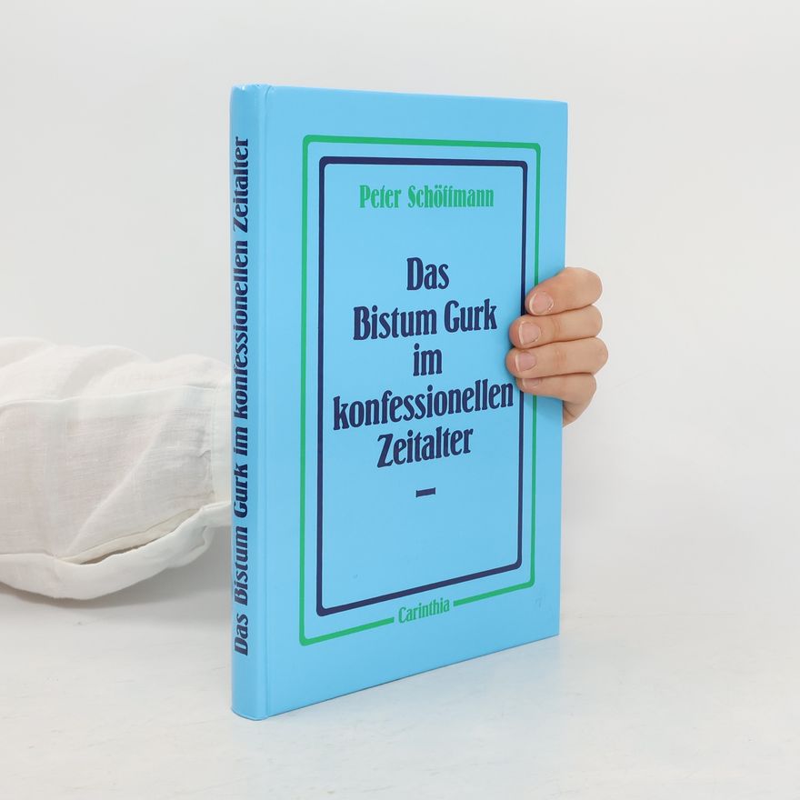Peter Schöffmann Das Bistum Gurk im konfessionellen Zeitalter
