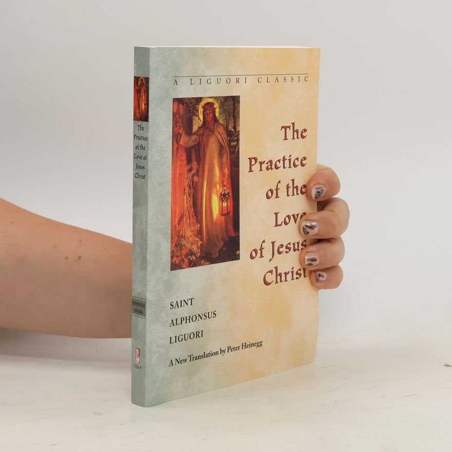 Alphonsus Maria de Liguori The Practice of the Love of Jesus Christ