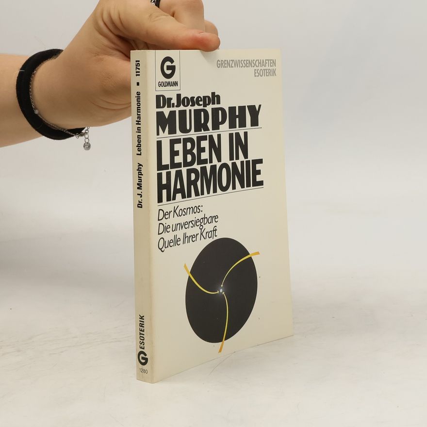 Joseph Murphy Leben in Harmonie: Der Kosmos: Die unversiegbare Quelle Ihrer Kraft