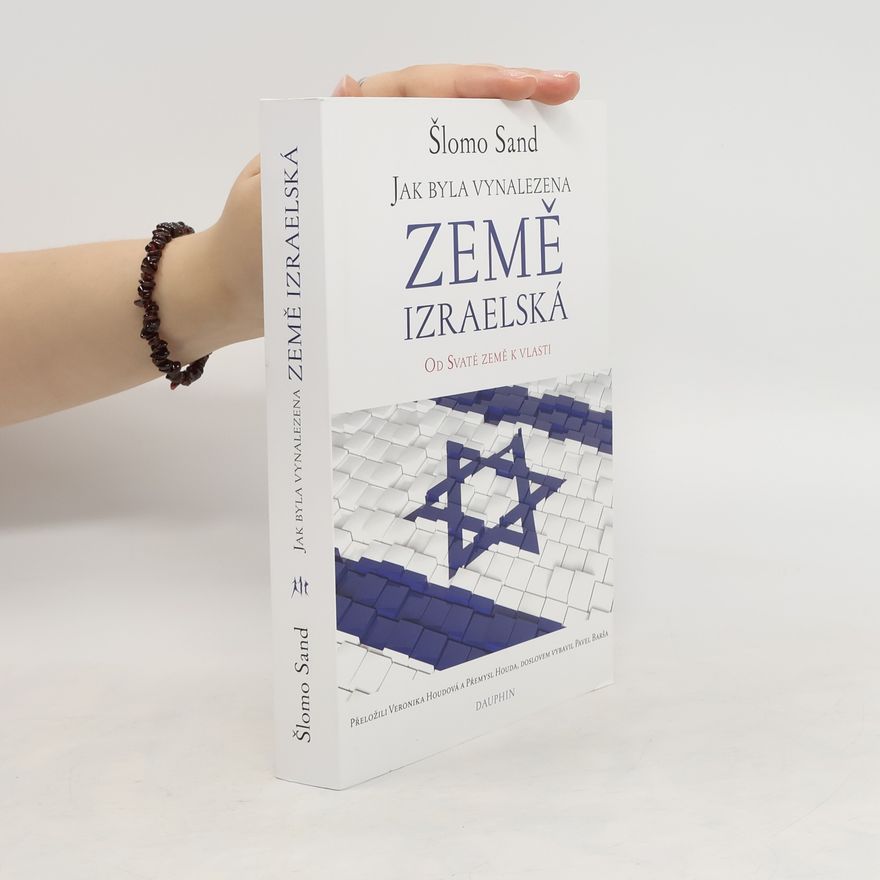 Shlomo Sand Jak byla vynalezena Země izraelská : od Svaté země k vlasti