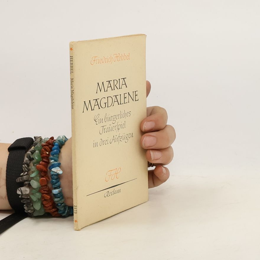 Christian Friedrich Hebbel Maria Magdalene. Ein bürgerliches Trauerspiel in drei Aufzügen
