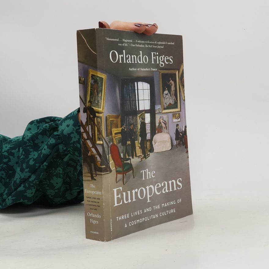 Orlando Figes The Europeans: Three Lives and the Making of a Cosmopolitan Culture