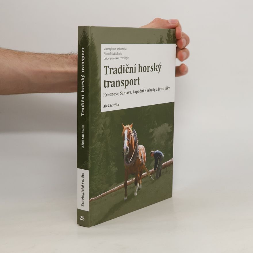 Aleš Smrčka Tradiční horský transport : Krkonoše, Šumava, Západní Beskydy a Javorníky