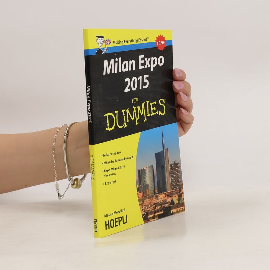 Mauro Morellini Milan Expo 2015 For Dummies. Milan's Top Ten. Milan by Day and by Night. Expo Milano 2015: the Event, Expo Tips