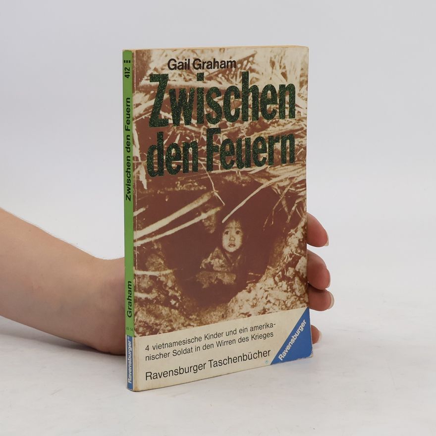 Gail Graham Zwischen den Feuern. 4 vietnames. Kinder u. e. amerikan. Soldat in d. Wirren d. Krieges