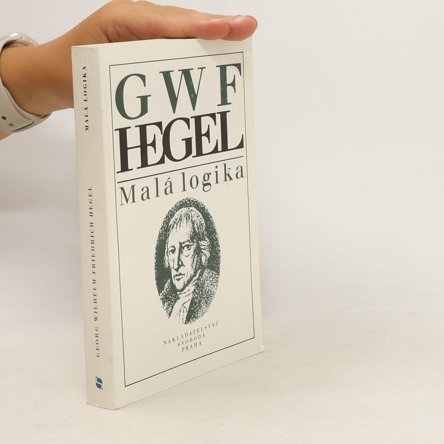 Georg Wilhelm Friedrich Hegel Malá logika (encyklopedie filozofických věd)