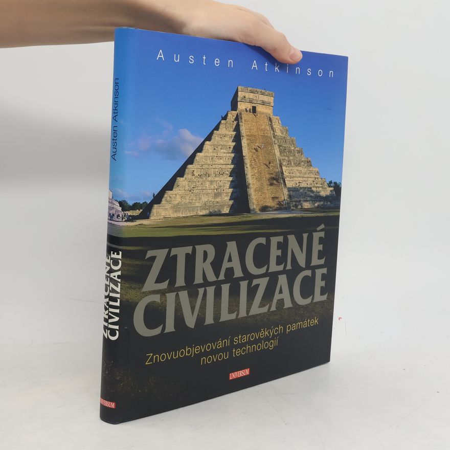 Austen Atkinson Ztracené civilizace: Znovuobjevování starověkých památek novou technologií