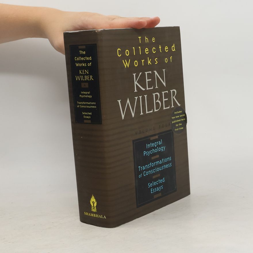 Ken Wilber The Collected Works of Ken Wilber: Integral Psychology. Transformations of Consciousness. Selected Essays