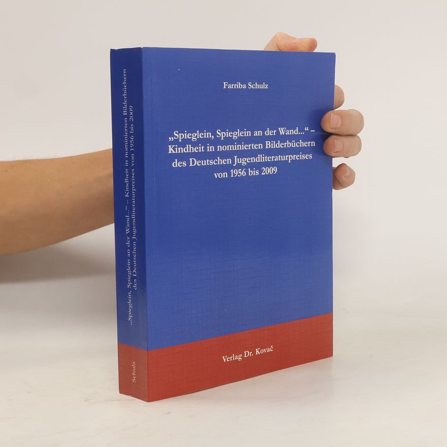 Farriba Schulz "Spieglein, Spieglein an der Wand ..." – Kindheit in nominierten Bilderbüchern des Deutschen Jugendliteraturpreises von 1956 bis 2009