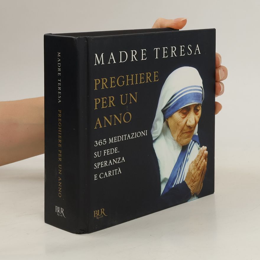 Teresa di Calcutta (santa) Preghiere per un anno. 365 meditazioni su fede, speranza e carità