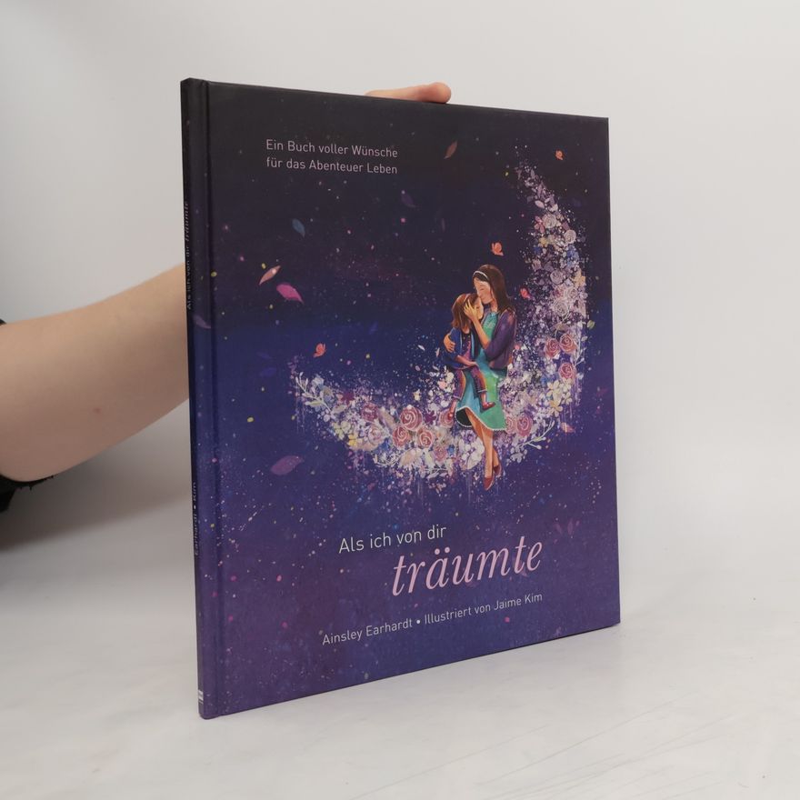 Ainsley Earhardt Als ich von dir träumte - Eine poetische Reise, die Kinder ermutigt, ihren eigenen Weg zu gehen (das besondere Geschenkbuch für Kinder und Erwachsene)
