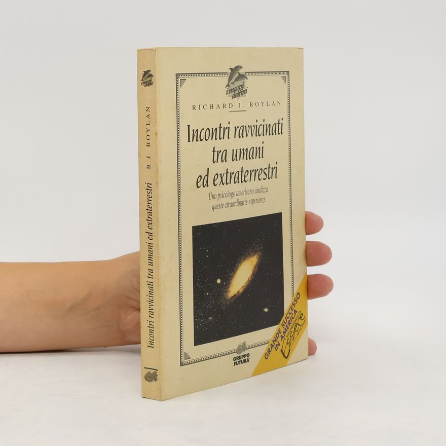 Richard J. Boylan Incontri ravvicinati tra umani ed extraterrestri. Uno psicologo americano analizza queste straordinarie esperienze