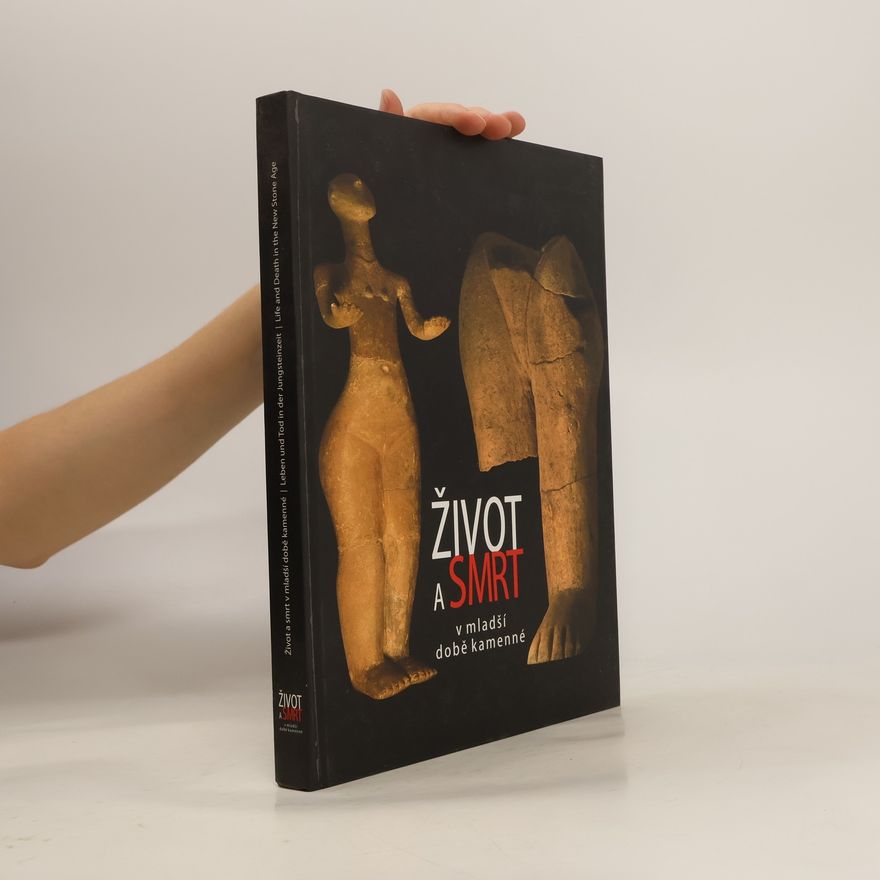 Zdeněk Čižmář Život a smrt v mladší době kamenné. Leben und Tod in der Jungsteinzeit. Life and Death in the New Stone Age