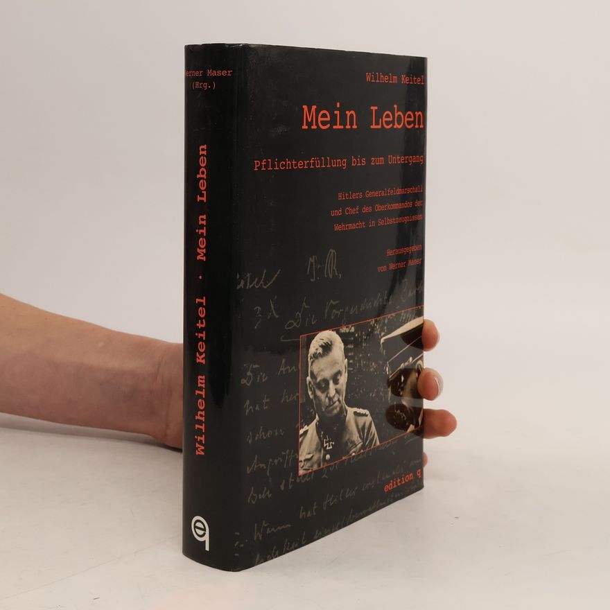 Wilhelm Keitel Mein Leben - Pflichterfüllung bis zum Untergang