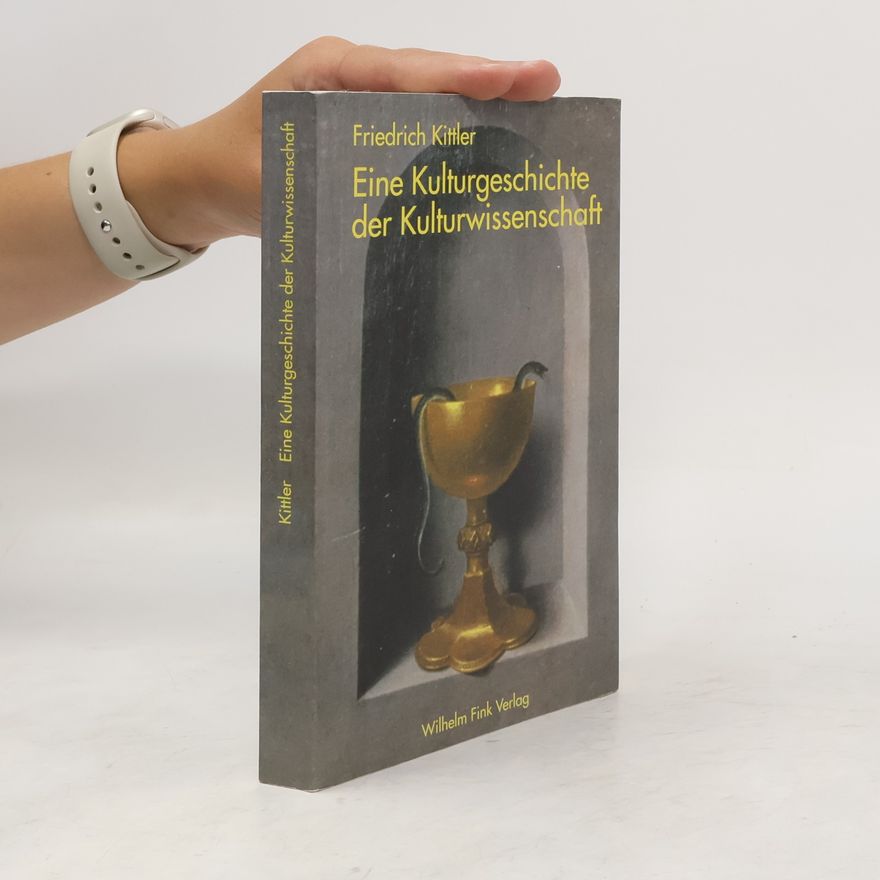 Friedrich Kittler Eine Kulturgeschichte der Kulturwissenschaft