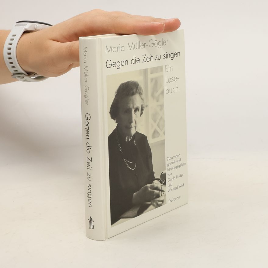 Maria Müller-Gögler Gegen die Zeit zu singen