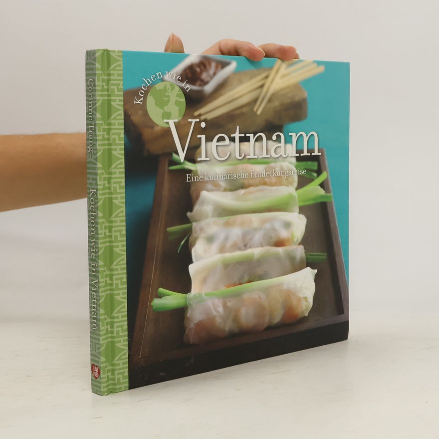 Corinne Trang Kochen wie in Vietnam. Eine kulinarische Entdeckungsreise.