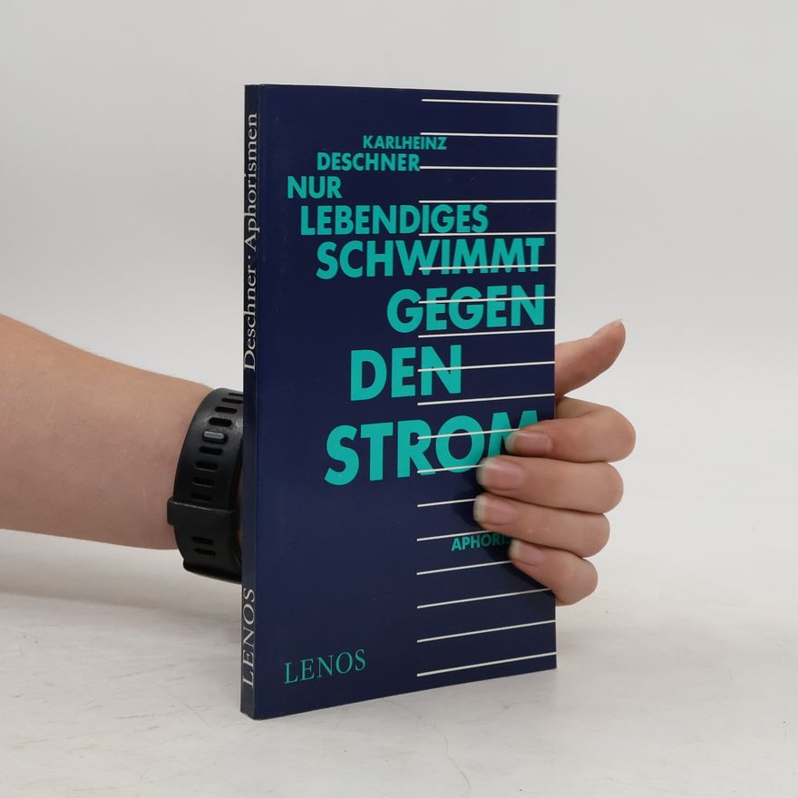 Karlheinz Deschner Nur Lebendiges schwimmt gegen den Strom