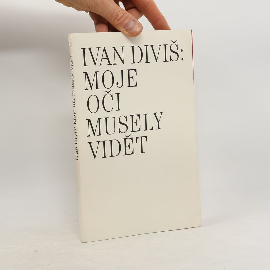Ivan Diviš Moje oči musely vidět