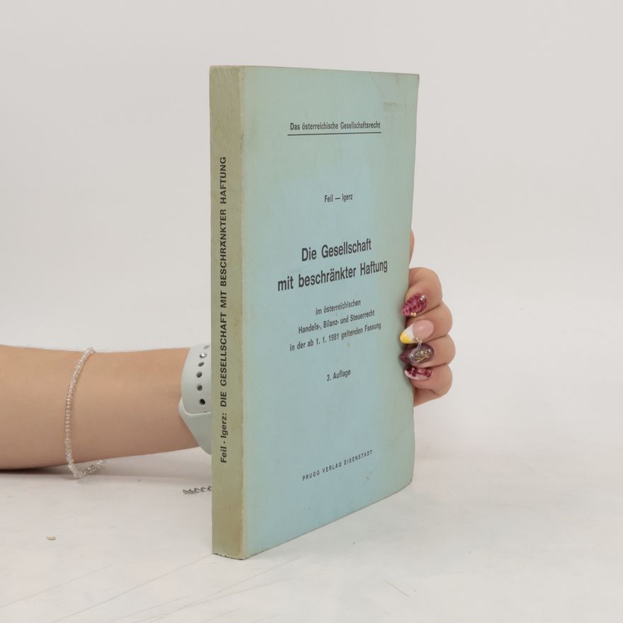 Erich Feil Die Gesellschaft mit beschränkter Haftung im österreichischen Handels-, Bilanz- und Steuerrecht in der ab 1.1.1981 geltenden Fassung