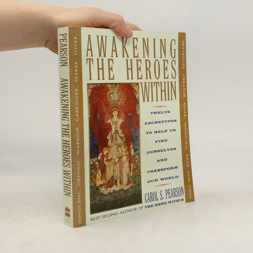Carol S. Pearson Awakening the Heroes Within : Twelve Archetypes to Help Us Find Ourselvesand Transform Our World