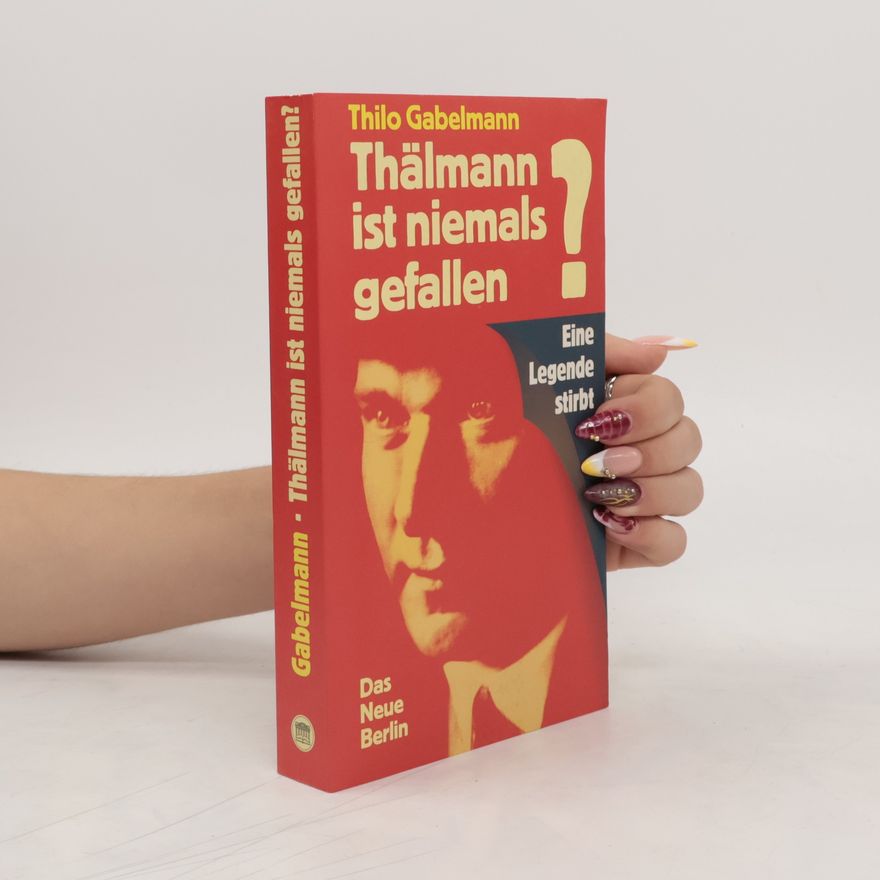 Thilo Gabelmann Thälmann ist niemals gefallen?