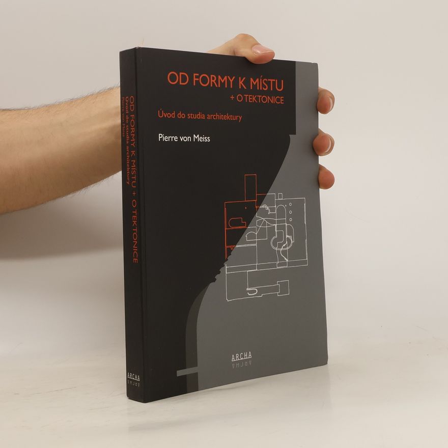 Pierre Von Meiss Od formy k místu + o tektonice: Úvod do studia architektury