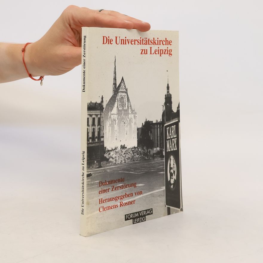 Clemens Rosner Die Universitätskirche zu Leipzig. Dokumente einer Zerstörung.