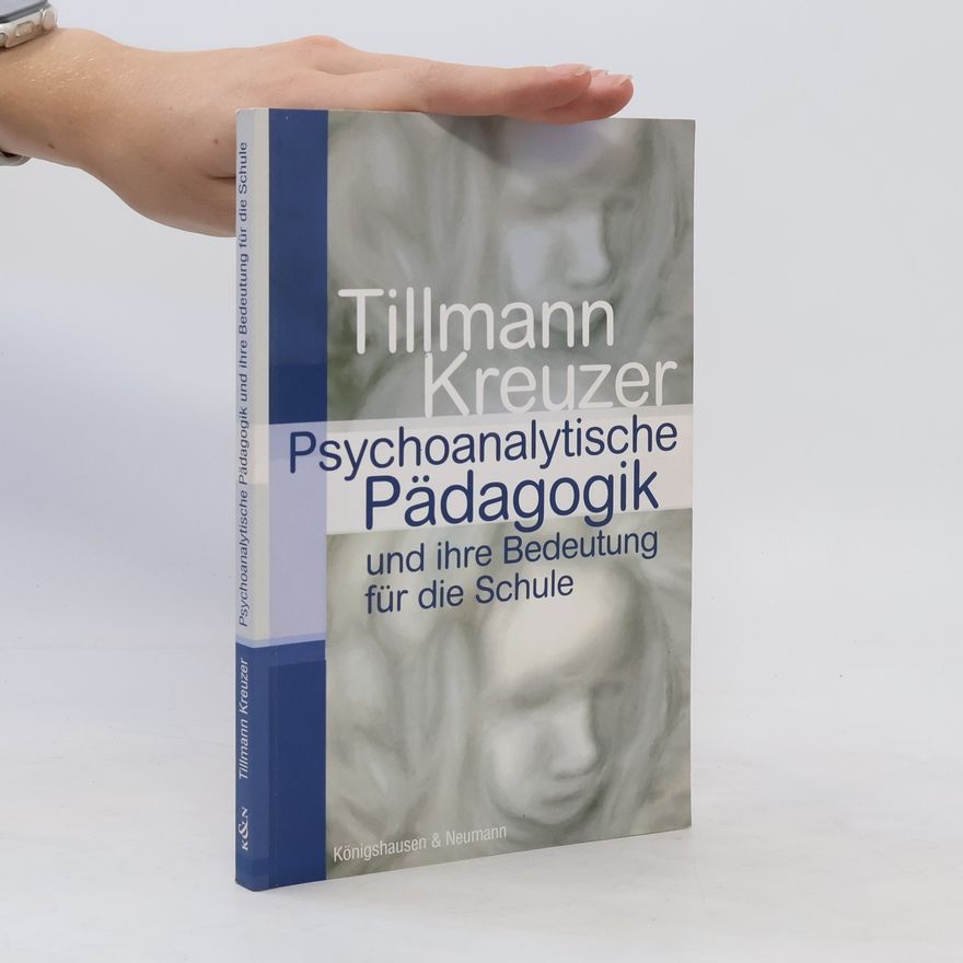 Tillmann F. Kreuzer Psychoanalytische Pädagogik und ihre Bedeutung für die Schule