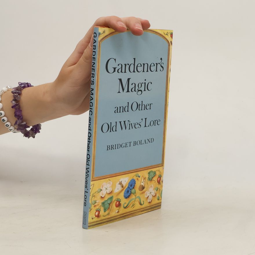 Bridget Boland Gardener's Magic and Other Old Wives' Lore
