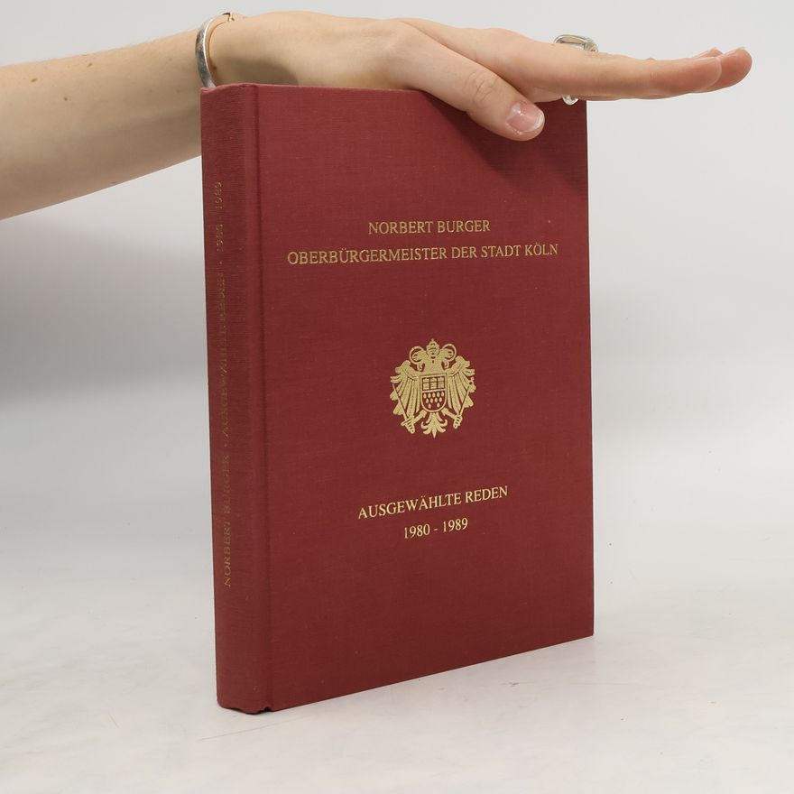 Various authors Norbert Burger Oberbürgermeister der Stadt Köln. Ausgewählte Reden 1980-1989