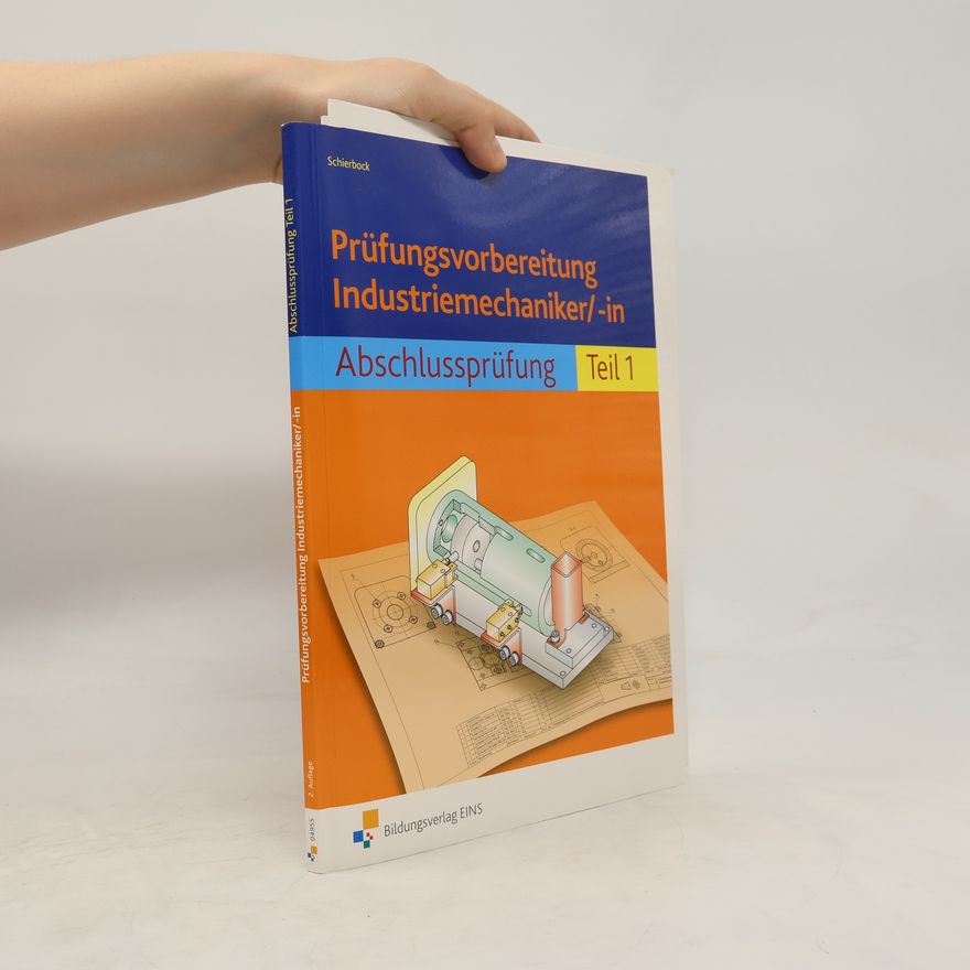 Peter Schierbock Prüfungsvorbereitung Industriemechaniker/-in, Abschlussprüfung, m. Lösungsheft u. Gesamtzeichnungen. Tl.1